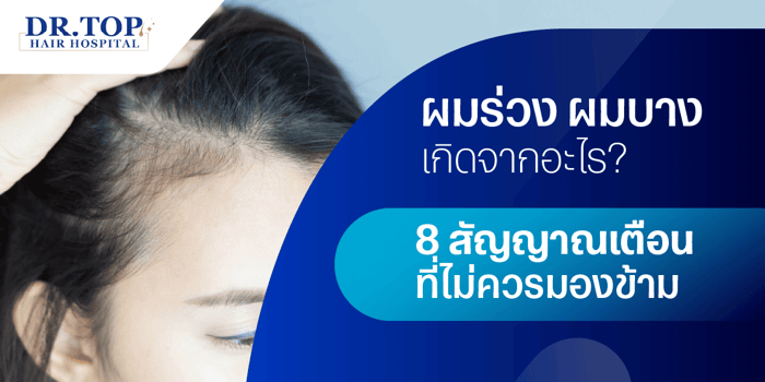 ผมร่วงผมบาง เกิดจากอะไร? 8 สัญญาณเตือนที่ไม่ควรมองข้าม