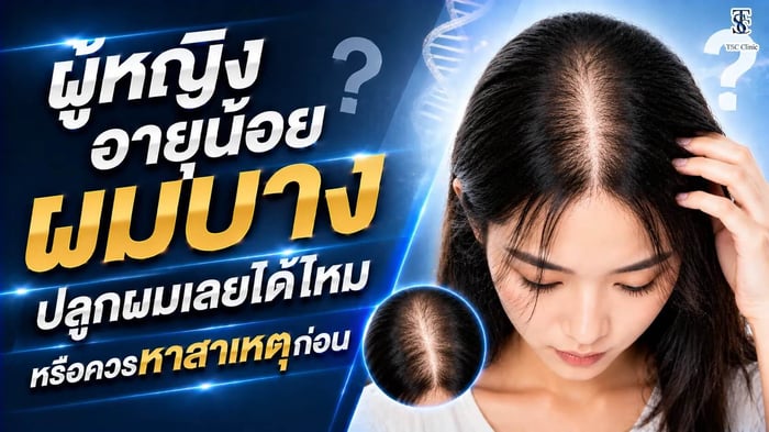 ผู้หญิงอายุน้อยผมบางปลูกผม ควรหาสาเหตุก่อนไหม