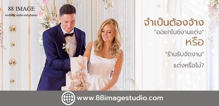 จำเป็นต้องจ้างออแกไนซ์งานแต่งหรือร้านรับจัดงานแต่งหรือไม่?