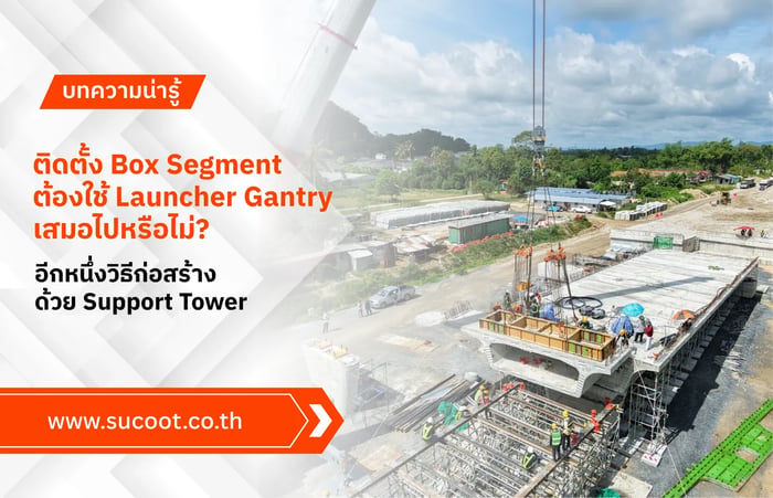ติดตั้ง Box Segment ต้องใช้ Launcher Gantry เสมอไปหรือไม่? อีกหนึ่งวิธีก่อสร้างด้วย Support Tower