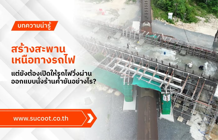 สร้างสะพานเหนือทางรถไฟ แต่ยังต้องเปิดให้รถไฟวิ่งผ่าน ออกแบบนั่งร้านค้ำยันอย่างไร?