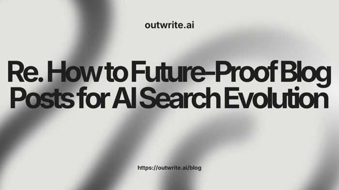 How to Future-Proof Blog Posts for AI Search Evolution