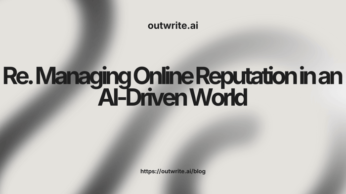 Managing Online Reputation in an AI-Driven World