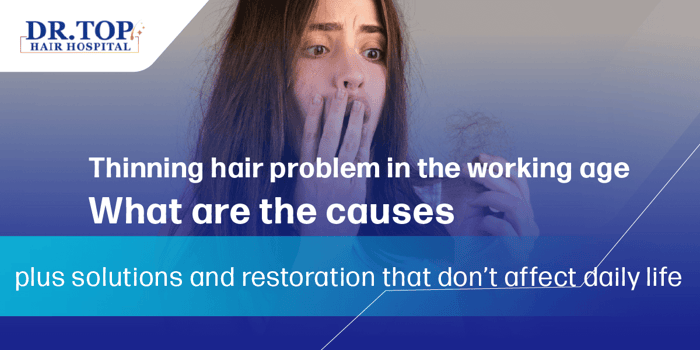 Thinning hair problem in the working age: What are the causes, plus solutions and restoration that don't affect daily life