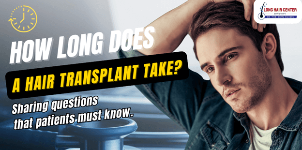 How long does a hair transplant take? Sharing questions that patients must know.