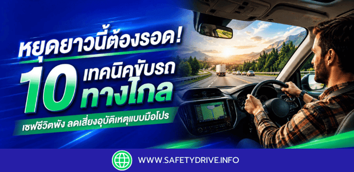 🚗 หยุดยาวนี้ต้องรอด! 10 เทคนิคขับรถทางไกล เซฟชีวิตพัง ลดเสี่ยงอุบัติเหตุแบบมือโปร