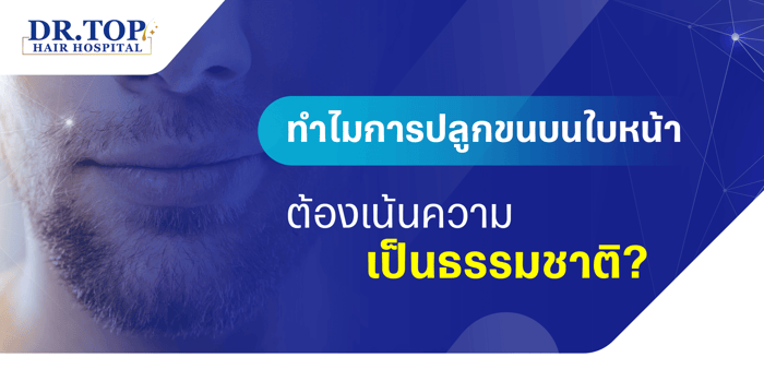 ทำไมการปลูกขนบนใบหน้าต้องเน้นความเป็นธรรมชาติ