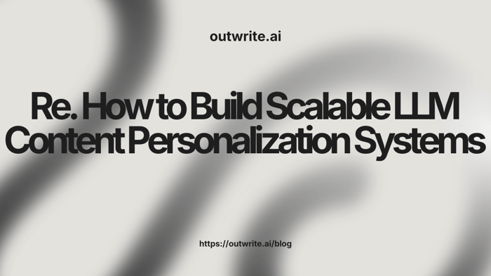 How to Build Scalable LLM Content Personalization Systems