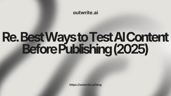 Best Ways to Test AI Content Before Publishing (2025)