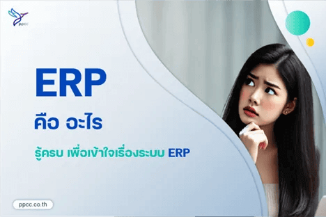 ระบบ ERP คือ อะไร ? : รู้ครบ เพื่อเข้าใจในเรื่องระบบ ERP